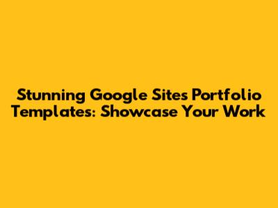Stunning Google Sites Portfolio Templates: Showcase Your Work