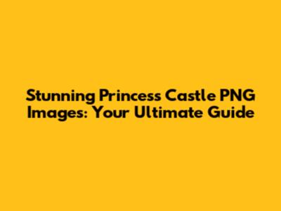 Stunning Princess Castle PNG Images: Your Ultimate Guide