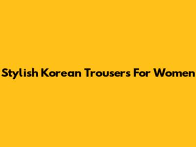 Stylish Korean Trousers For Women