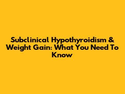 Subclinical Hypothyroidism & Weight Gain: What You Need To Know