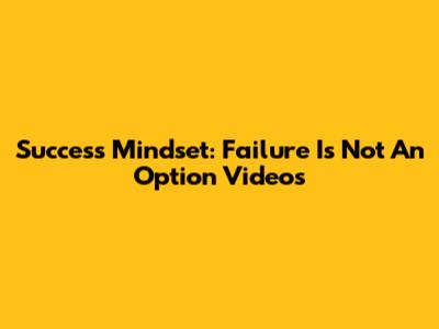 Success Mindset: 'Failure Is Not An Option' Videos