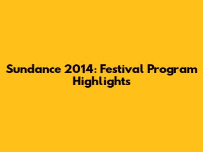 Sundance 2014: Festival Program Highlights