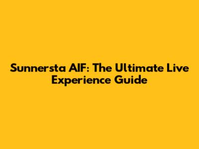 Sunnersta AIF: The Ultimate Live Experience Guide