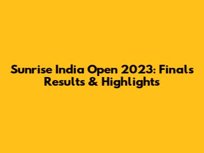 Sunrise India Open 2023: Finals Results & Highlights