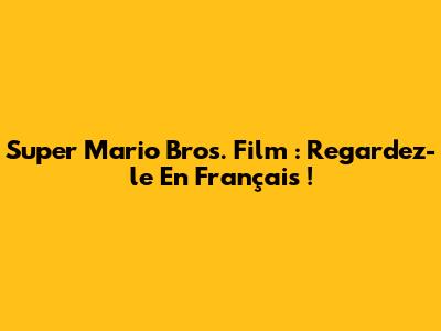 Super Mario Bros. Film : Regardez-le En Français !
