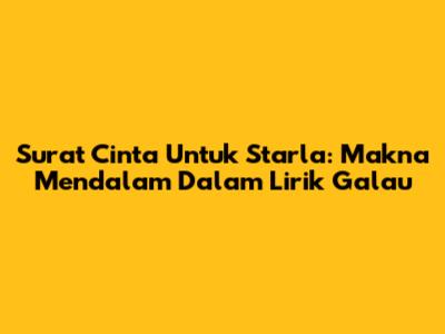 Surat Cinta Untuk Starla: Makna Mendalam Dalam Lirik Galau