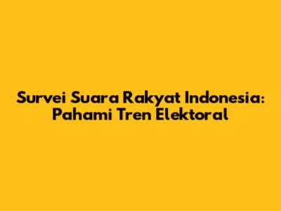 Survei Suara Rakyat Indonesia: Pahami Tren Elektoral