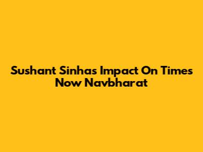 Sushant Sinha's Impact On Times Now Navbharat