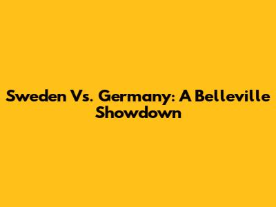 Sweden Vs. Germany: A Belleville Showdown