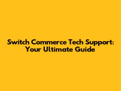 Switch Commerce Tech Support: Your Ultimate Guide