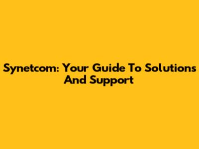 Synetcom: Your Guide To Solutions And Support