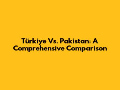 Türkiye Vs. Pakistan: A Comprehensive Comparison
