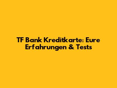 TF Bank Kreditkarte: Eure Erfahrungen & Tests