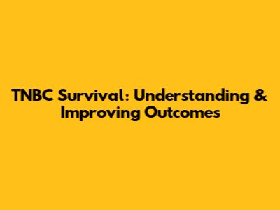 TNBC Survival: Understanding & Improving Outcomes