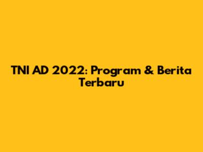 TNI AD 2022: Program & Berita Terbaru