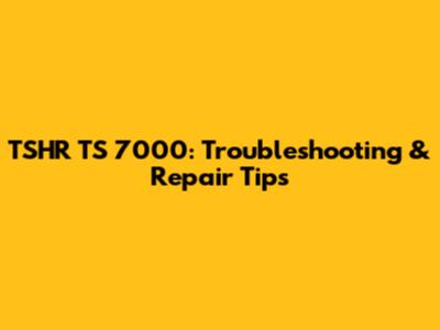 TSHR TS 7000: Troubleshooting & Repair Tips
