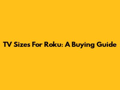 TV Sizes For Roku: A Buying Guide