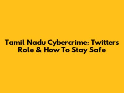 Tamil Nadu Cybercrime: Twitter's Role & How To Stay Safe