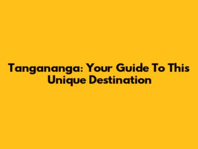 Tangananga: Your Guide To This Unique Destination