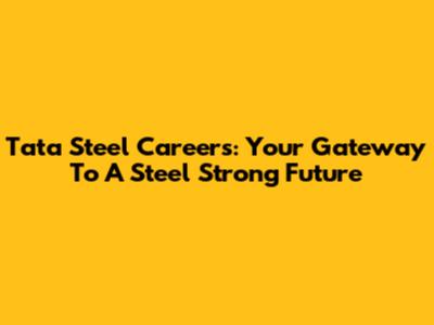 Tata Steel Careers: Your Gateway To A Steel Strong Future