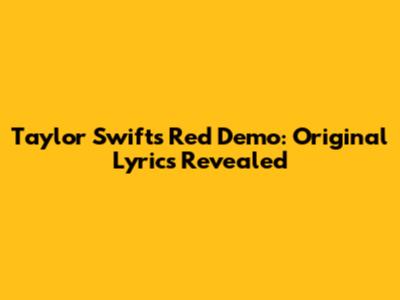 Taylor Swift's "Red" Demo: Original Lyrics Revealed