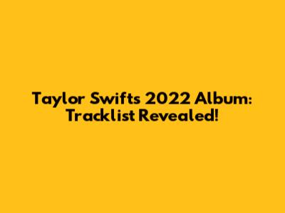 Taylor Swift's 2022 Album: Tracklist Revealed!