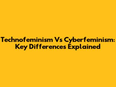 Technofeminism Vs Cyberfeminism: Key Differences Explained