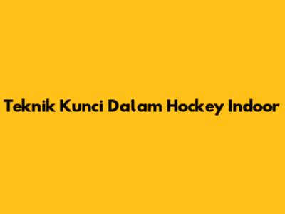 Teknik Kunci Dalam Hockey Indoor