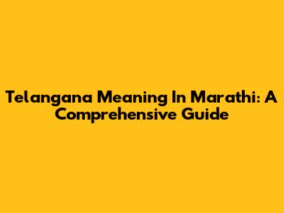 Telangana Meaning In Marathi: A Comprehensive Guide
