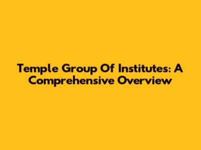 Temple Group Of Institutes: A Comprehensive Overview