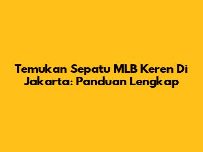 Temukan Sepatu MLB Keren Di Jakarta: Panduan Lengkap