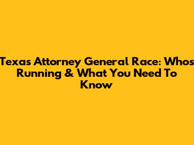 Texas Attorney General Race: Who's Running & What You Need To Know