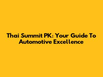 Thai Summit PK: Your Guide To Automotive Excellence