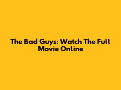 The Bad Guys: Watch The Full Movie Online