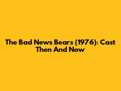 The Bad News Bears (1976): Cast Then And Now
