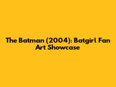 The Batman (2004): Batgirl Fan Art Showcase