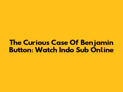 The Curious Case Of Benjamin Button: Watch Indo Sub Online