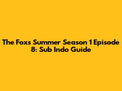 The Fox's Summer Season 1 Episode 8: Sub Indo Guide