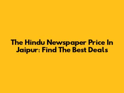 The Hindu Newspaper Price In Jaipur: Find The Best Deals