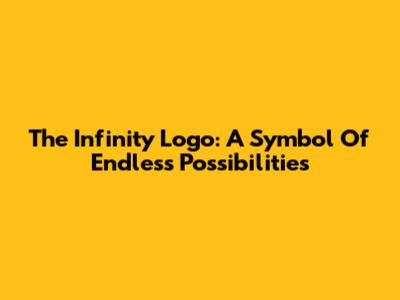 The Infinity Logo: A Symbol Of Endless Possibilities