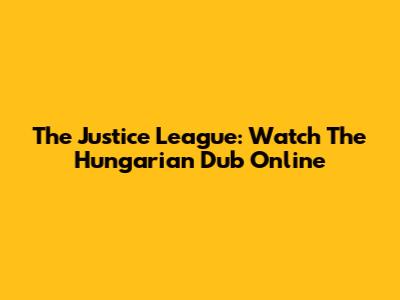 The Justice League: Watch The Hungarian Dub Online