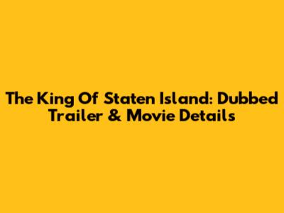 The King Of Staten Island: Dubbed Trailer & Movie Details
