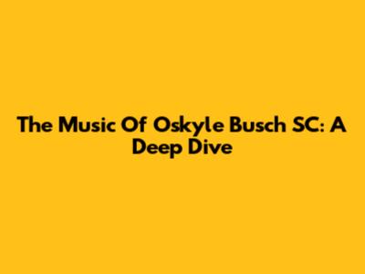 The Music Of Oskyle Busch SC: A Deep Dive