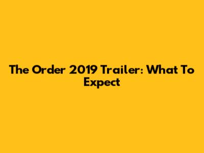 The Order 2019 Trailer: What To Expect