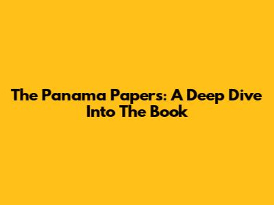 The Panama Papers: A Deep Dive Into The Book