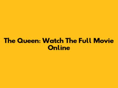 The Queen: Watch The Full Movie Online