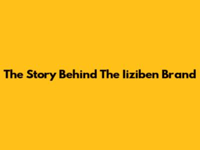 The Story Behind The Iiziben Brand