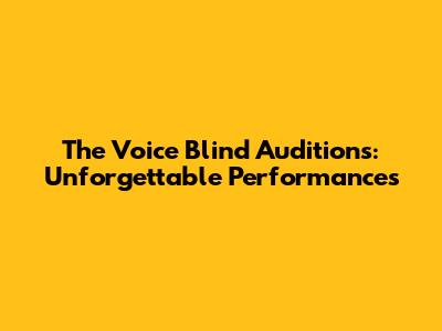 The Voice Blind Auditions: Unforgettable Performances