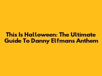 This Is Halloween: The Ultimate Guide To Danny Elfman's Anthem