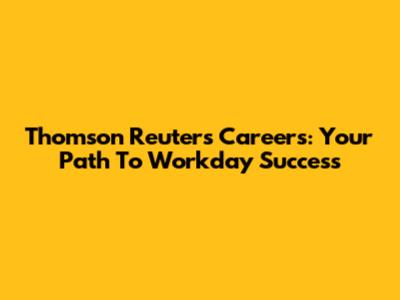 Thomson Reuters Careers: Your Path To Workday Success